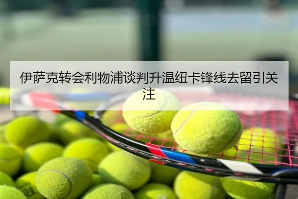 伊萨克转会利物浦谈判升温纽卡锋线去留引关注